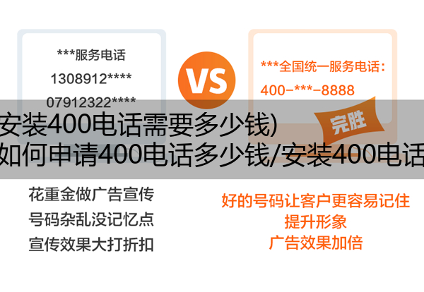 (安装400电话需要多少钱)(如何申请400电话多少钱/安装400电话)
