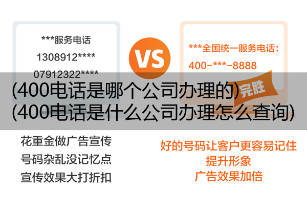 (400电话是哪个公司办理的)(400电话是什么公司办理怎么查询)