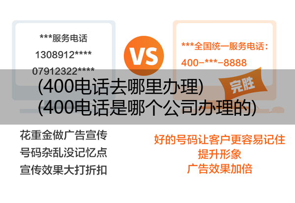(400电话去哪里办理)(400电话是哪个公司办理的)